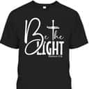 Be The Light T-Shirt Let Your Light Shine Christian Inspirational Bible Verse Gift Be The Light T-Shirt Let Your Light Shine Christian Inspirational Bible Verse Gift