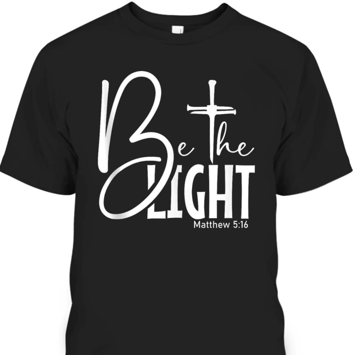 Be The Light T-Shirt Let Your Light Shine Christian Inspirational Bible Verse Gift Be The Light T-Shirt Let Your Light Shine Christian Inspirational Bible Verse Gift