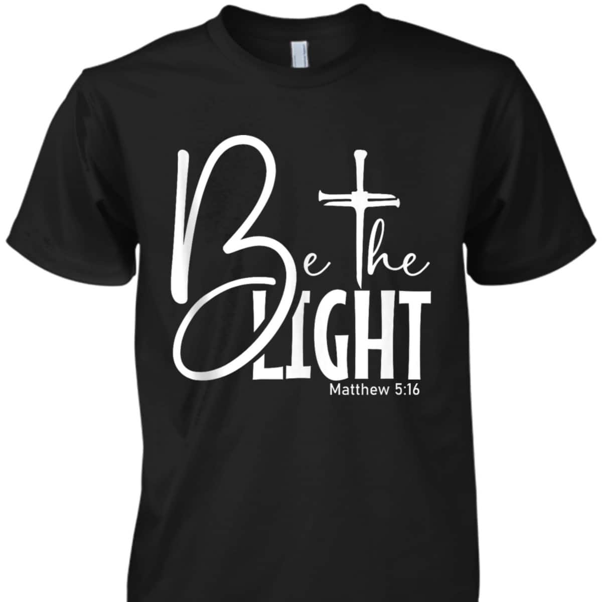 Be The Light T-Shirt Let Your Light Shine Christian Inspirational Bible Verse Gift Be The Light T-Shirt Let Your Light Shine Christian Inspirational Bible Verse Gift