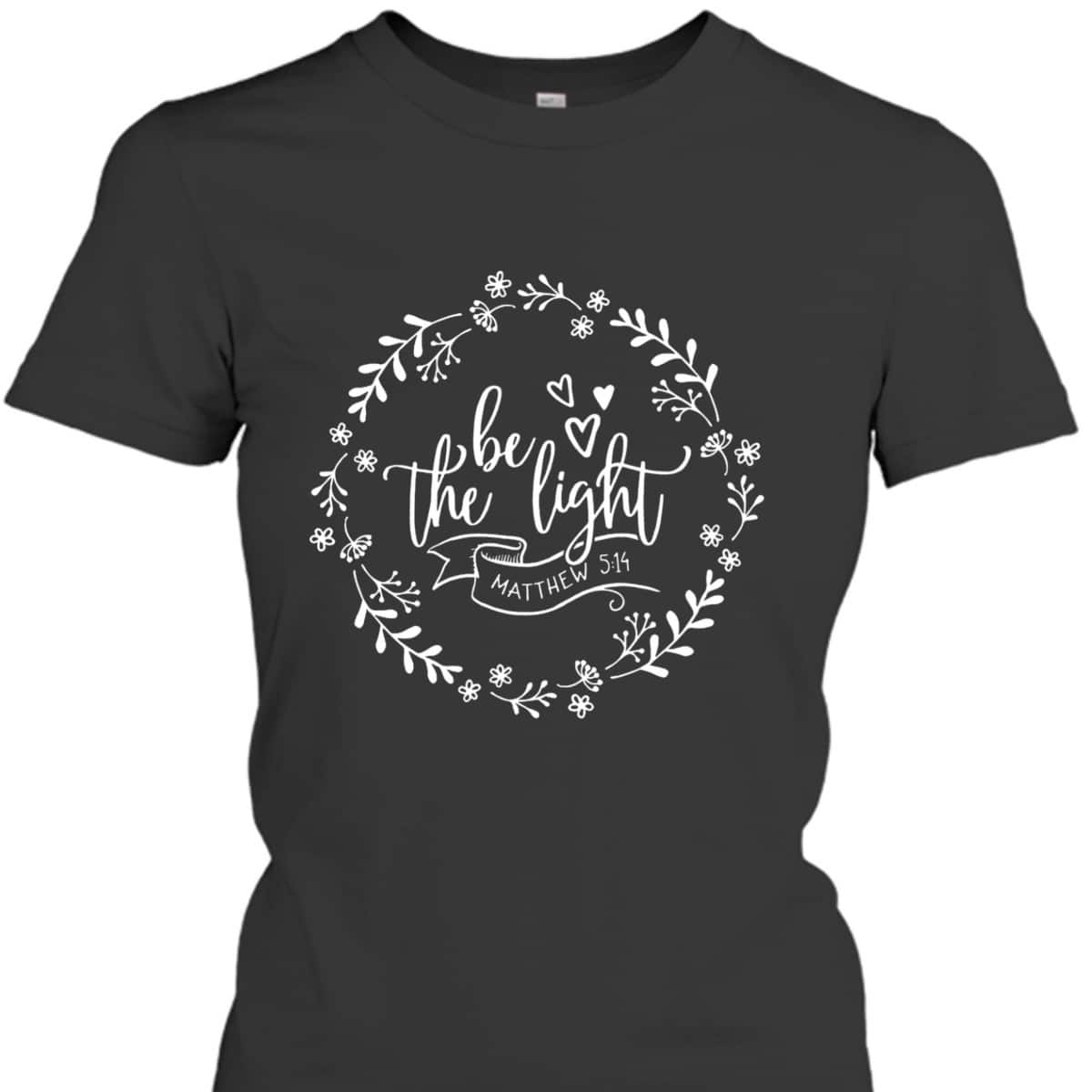 Be The Light Matthew 5:14 Christian Floral Bible Verse T-Shirt Be The Light Matthew 5:14 Christian Floral Bible Verse T-Shirt