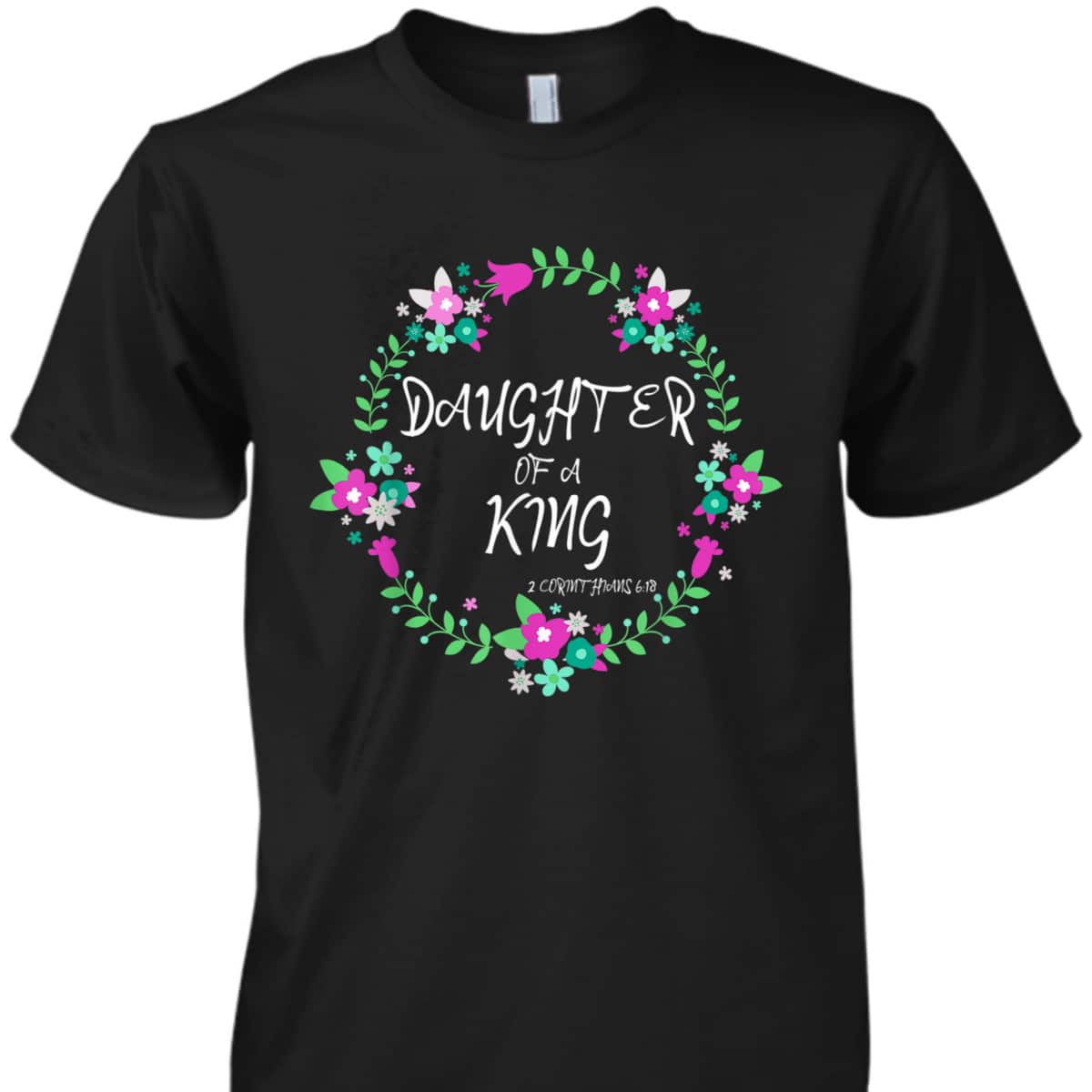 Christian Daughter Of A King Floral Wreath Bible Quote T-Shirt