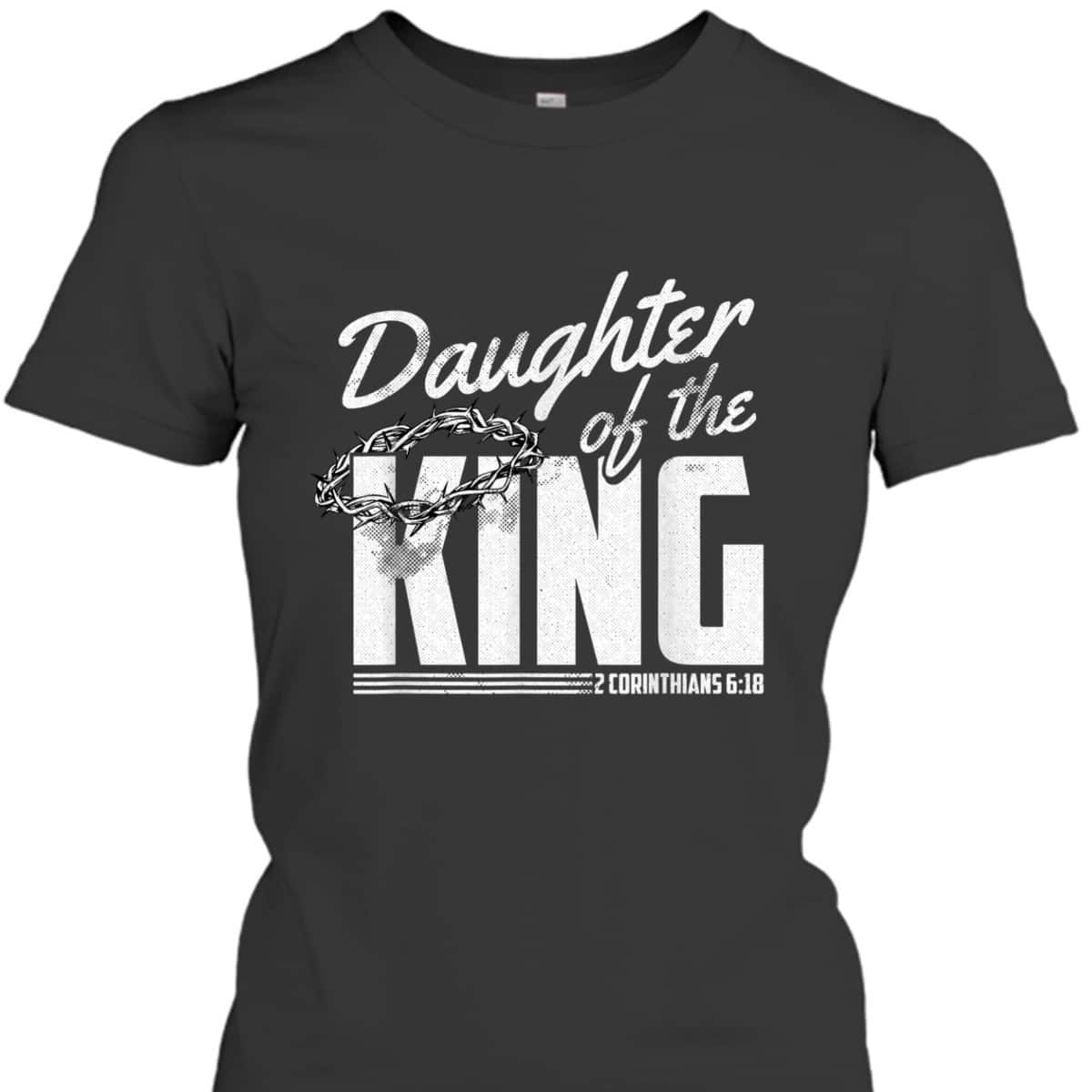 Daughter Of The King 2 Corinthians 6 18 Bible Verse Christian T-Shirt
