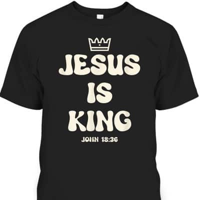 Jesus Is King Crowned King Seated On The Throne Bible Verse T-Shirt John 18:36 Jesus Is King Crowned King Seated On The Throne Bible Verse T-Shirt John 18:36