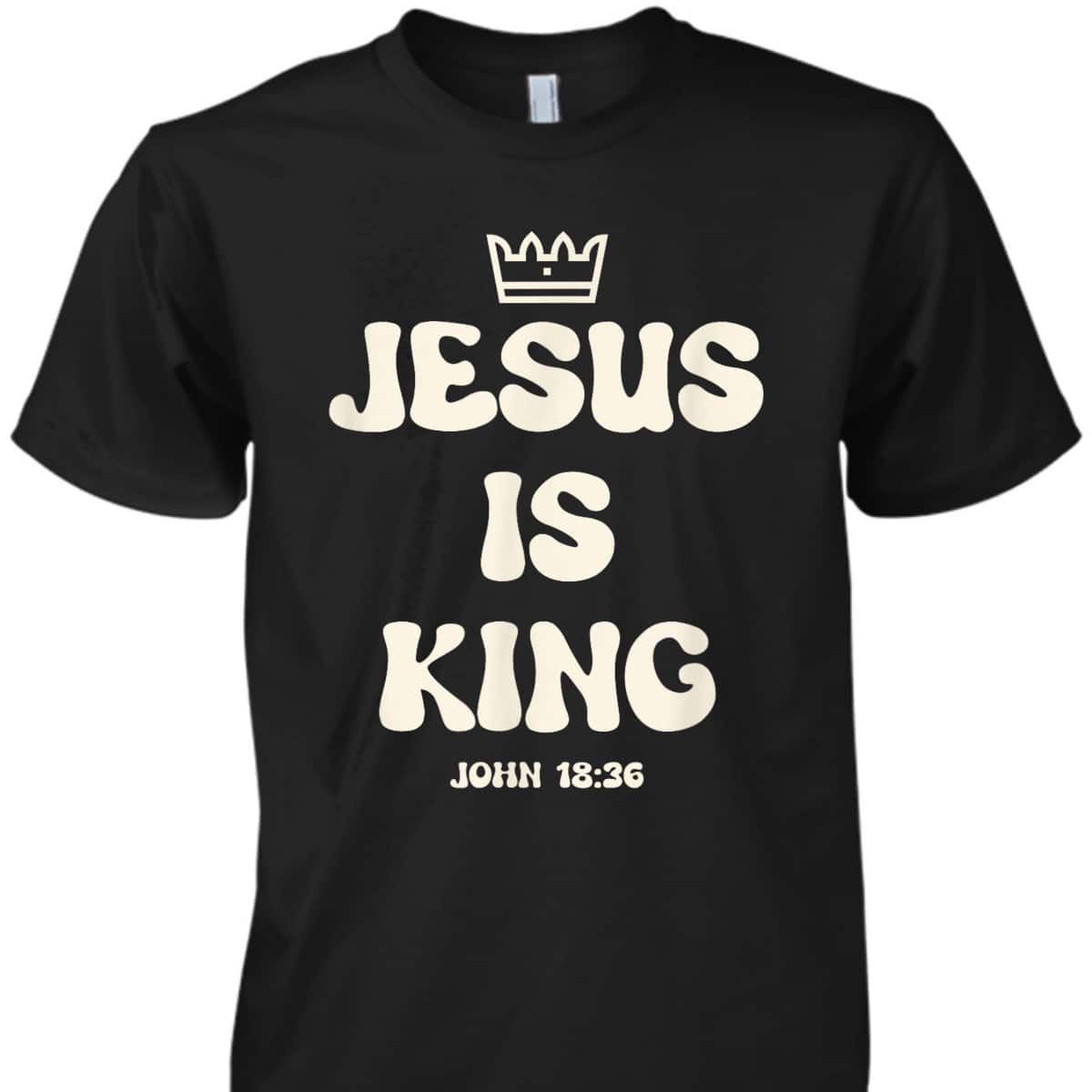 Jesus Is King Crowned King Seated On The Throne Bible Verse T-Shirt John 18:36 Jesus Is King Crowned King Seated On The Throne Bible Verse T-Shirt John 18:36