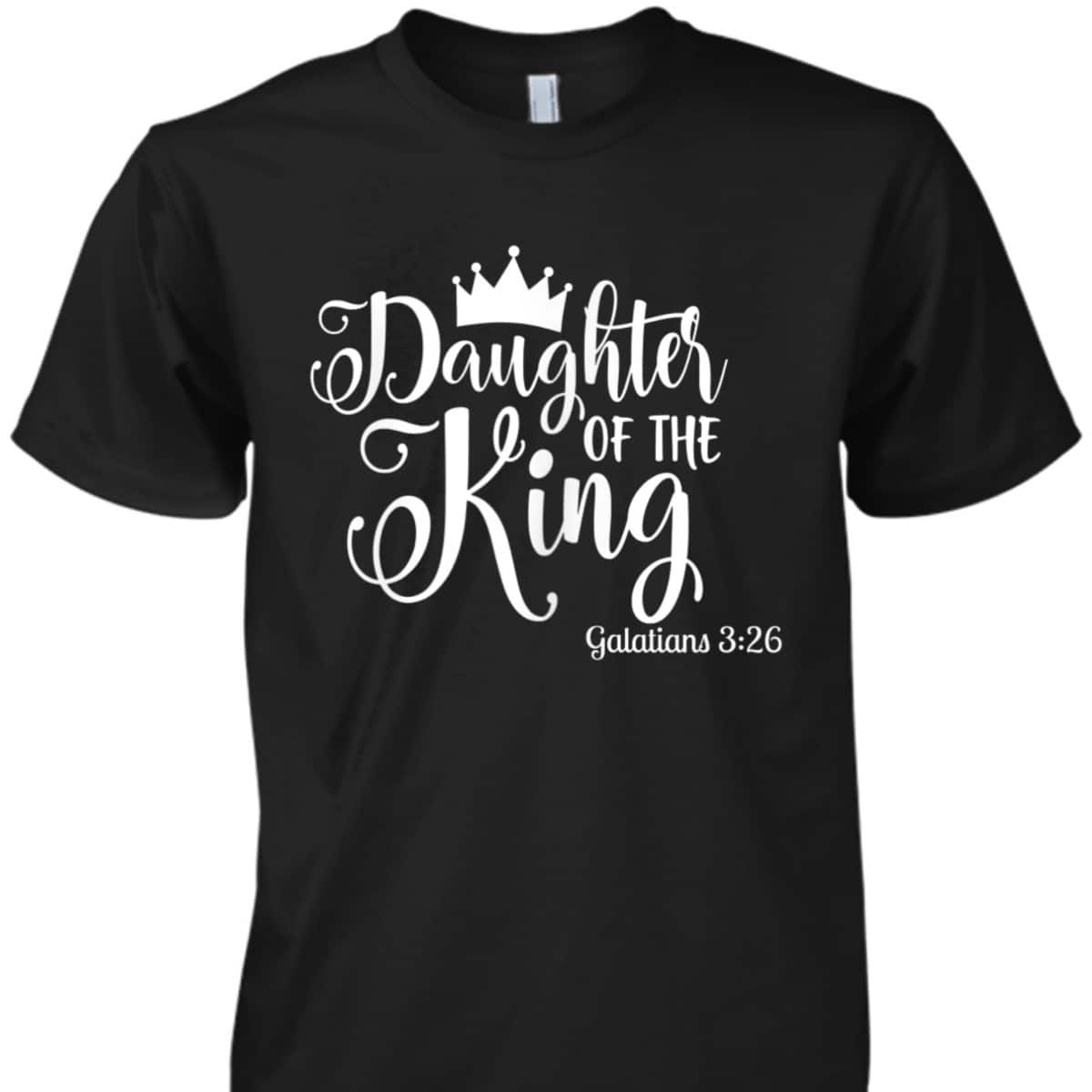 Galatians 326 Daughter Of The King Bible Verse Christian T-Shirt Galatians 326 Daughter Of The King Bible Verse Christian T-Shirt