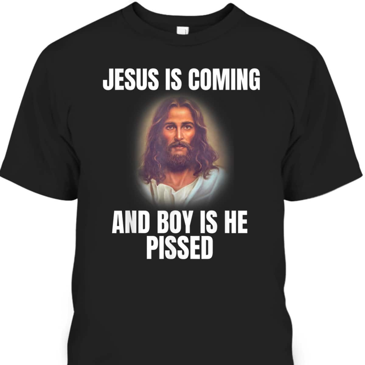Jesus Is Coming And Boy Is He Pissed Funny Christians T-Shirt Jesus Is Coming And Boy Is He Pissed Funny Christians T-Shirt