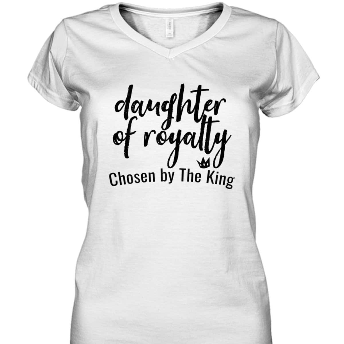 Daughters Of Royalty Chosen By The King Christian Faith T-Shirt Daughters Of Royalty Chosen By The King Christian Faith T-Shirt