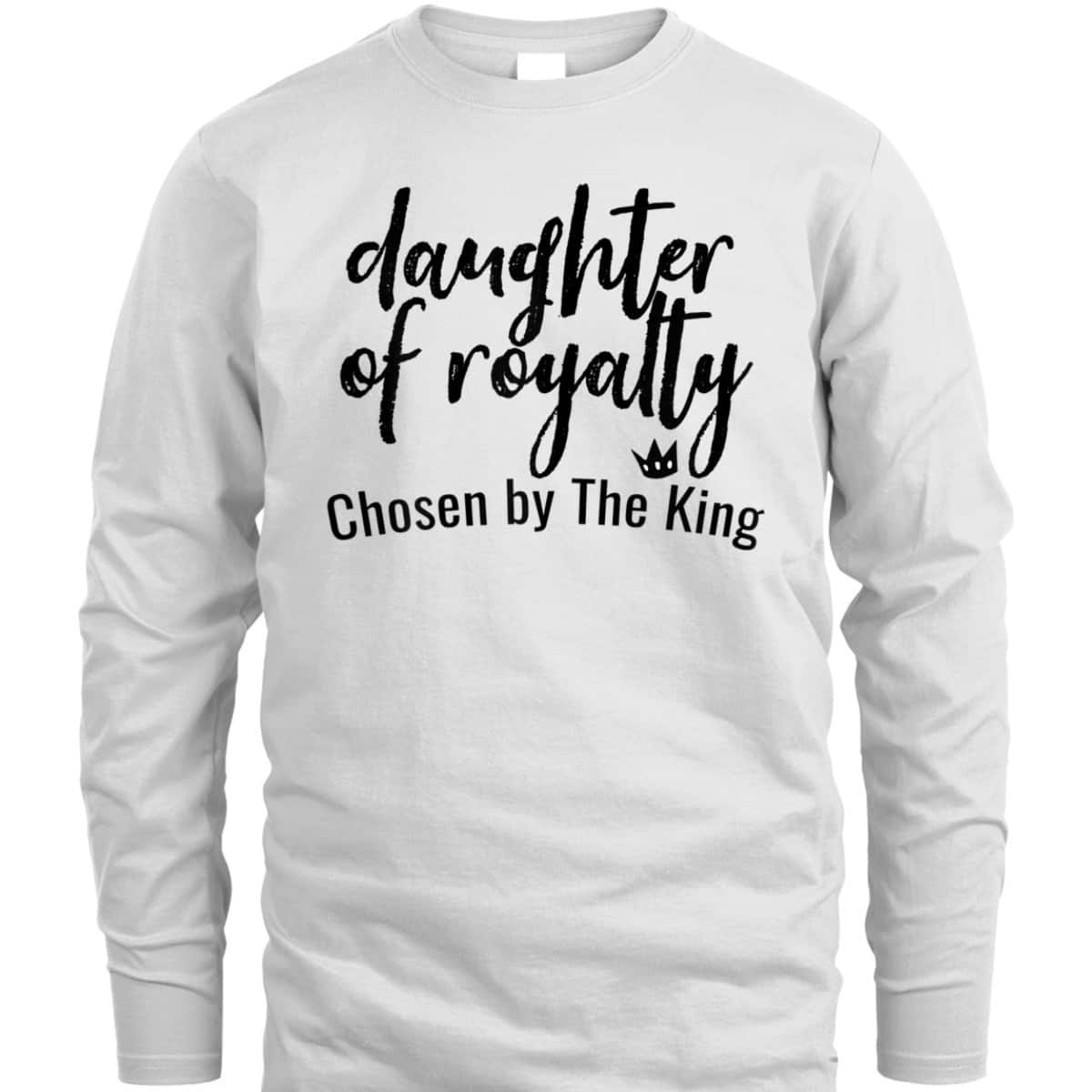 Daughters Of Royalty Chosen By The King Christian Faith T-Shirt Daughters Of Royalty Chosen By The King Christian Faith T-Shirt