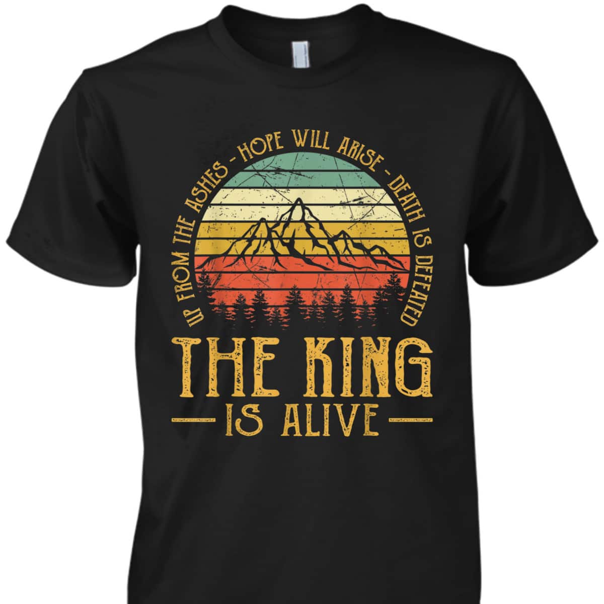 Up From The Ashes Hope Will Arise Christian Faith T-Shirt The King Is Alive Up From The Ashes Hope Will Arise Christian Faith T-Shirt The King Is Alive