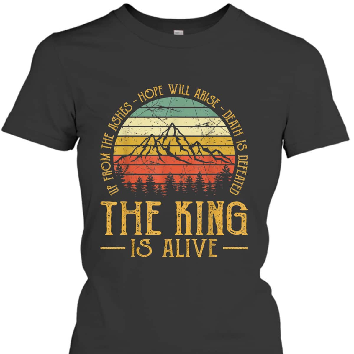 Up From The Ashes Hope Will Arise Christian Faith T-Shirt The King Is Alive Up From The Ashes Hope Will Arise Christian Faith T-Shirt The King Is Alive