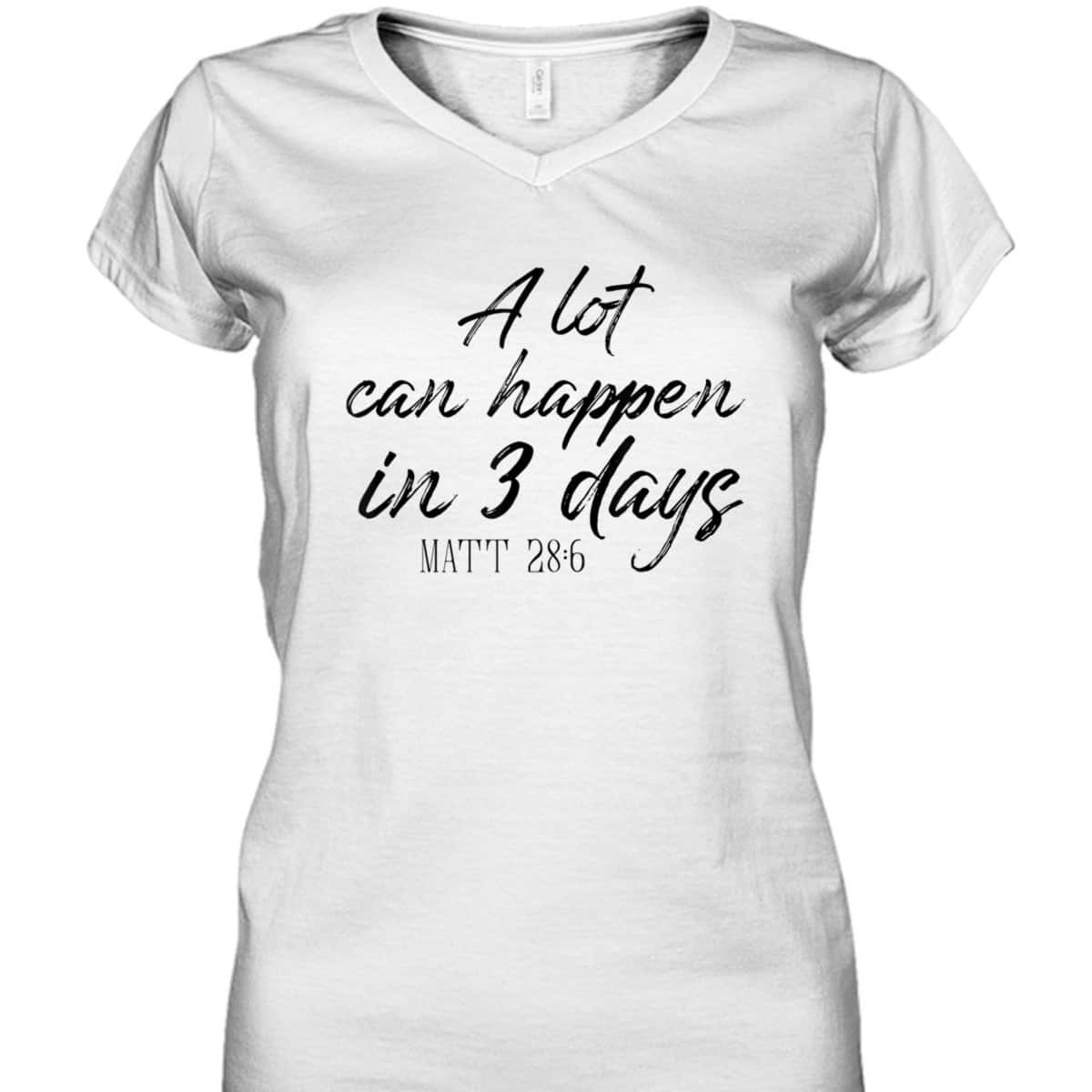 A Lot Can Happen In 3 Days Christian Bible Verse T-Shirt Matt 28:6 Easter Day A Lot Can Happen In 3 Days Christian Bible Verse T-Shirt Matt 28:6 Easter Day