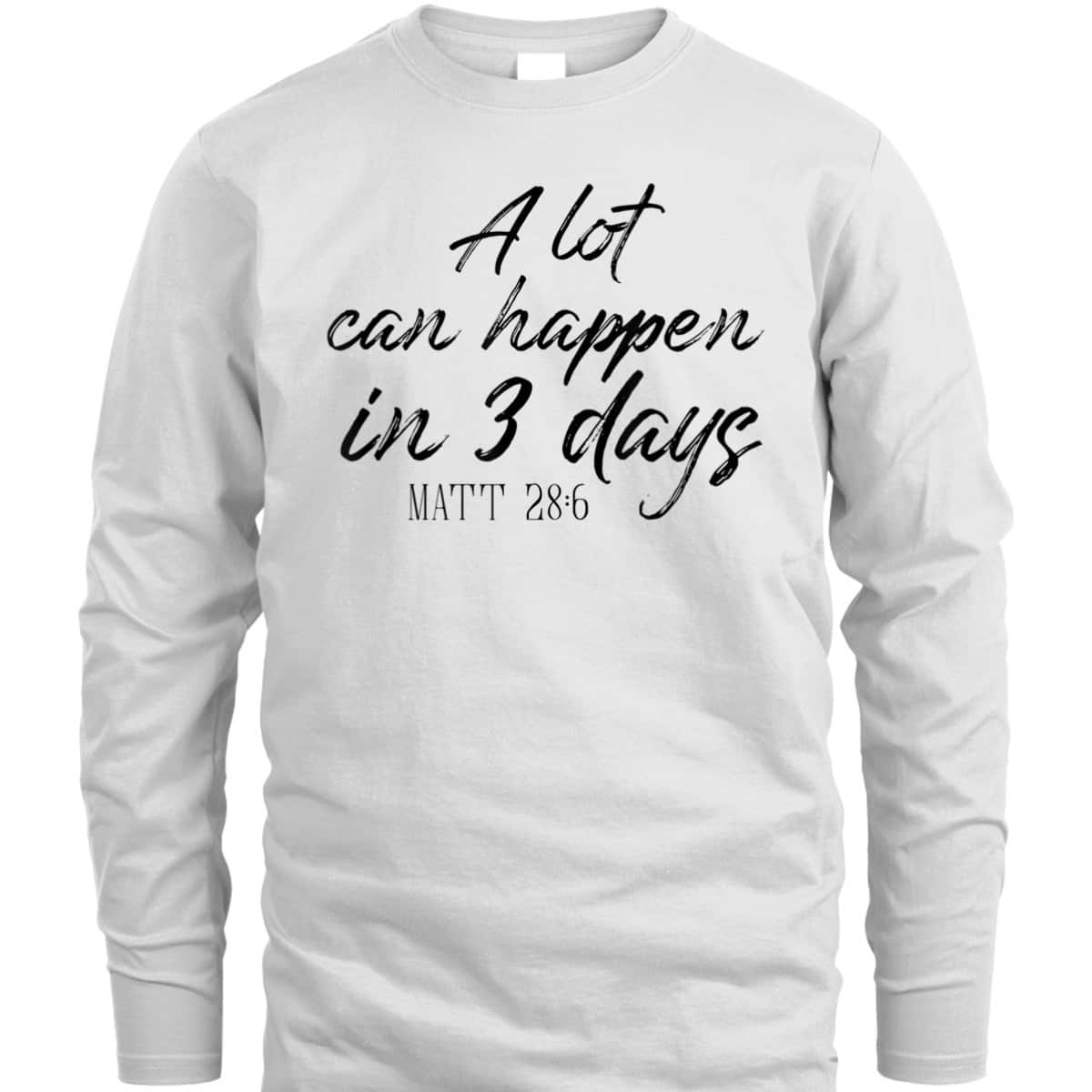A Lot Can Happen In 3 Days Christian Bible Verse T-Shirt Matt 28:6 Easter Day A Lot Can Happen In 3 Days Christian Bible Verse T-Shirt Matt 28:6 Easter Day