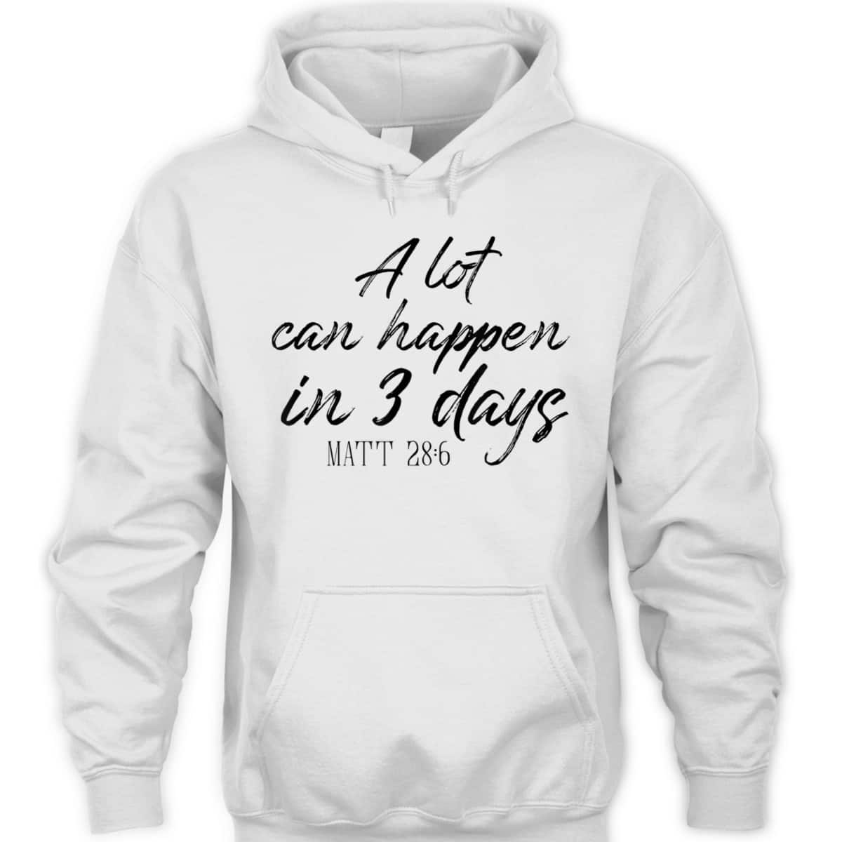 A Lot Can Happen In 3 Days Christian Bible Verse T-Shirt Matt 28:6 Easter Day A Lot Can Happen In 3 Days Christian Bible Verse T-Shirt Matt 28:6 Easter Day