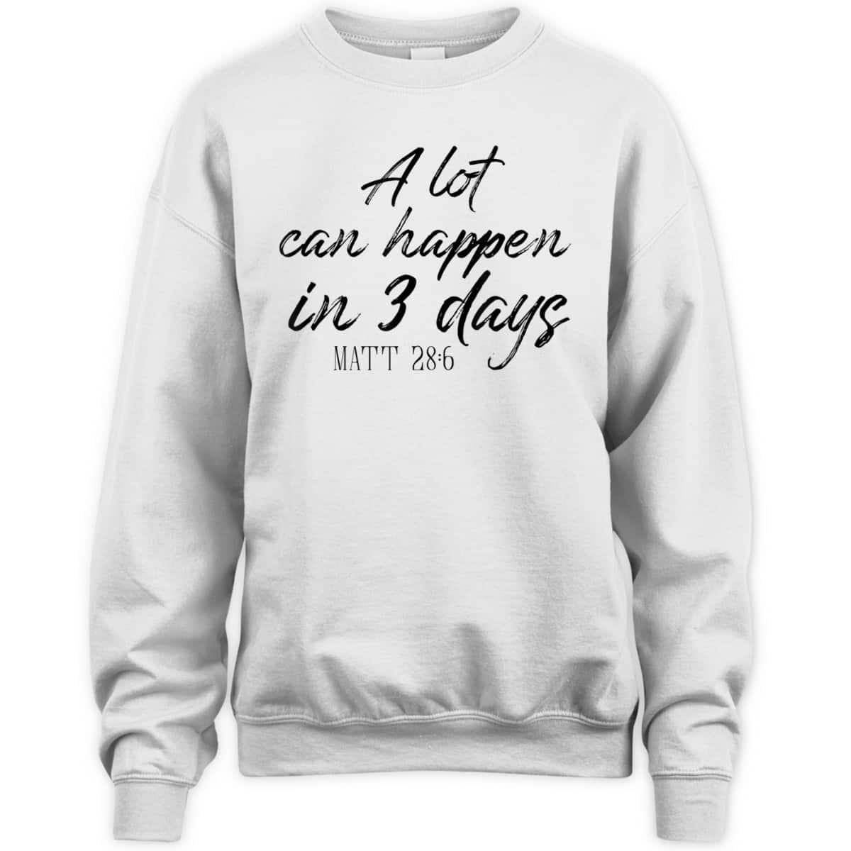 A Lot Can Happen In 3 Days Christian Bible Verse T-Shirt Matt 28:6 Easter Day A Lot Can Happen In 3 Days Christian Bible Verse T-Shirt Matt 28:6 Easter Day