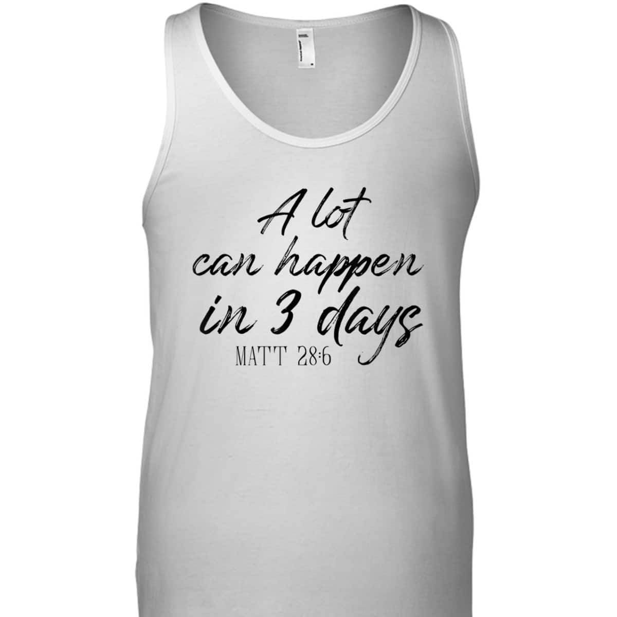 A Lot Can Happen In 3 Days Christian Bible Verse T-Shirt Matt 28:6 Easter Day A Lot Can Happen In 3 Days Christian Bible Verse T-Shirt Matt 28:6 Easter Day