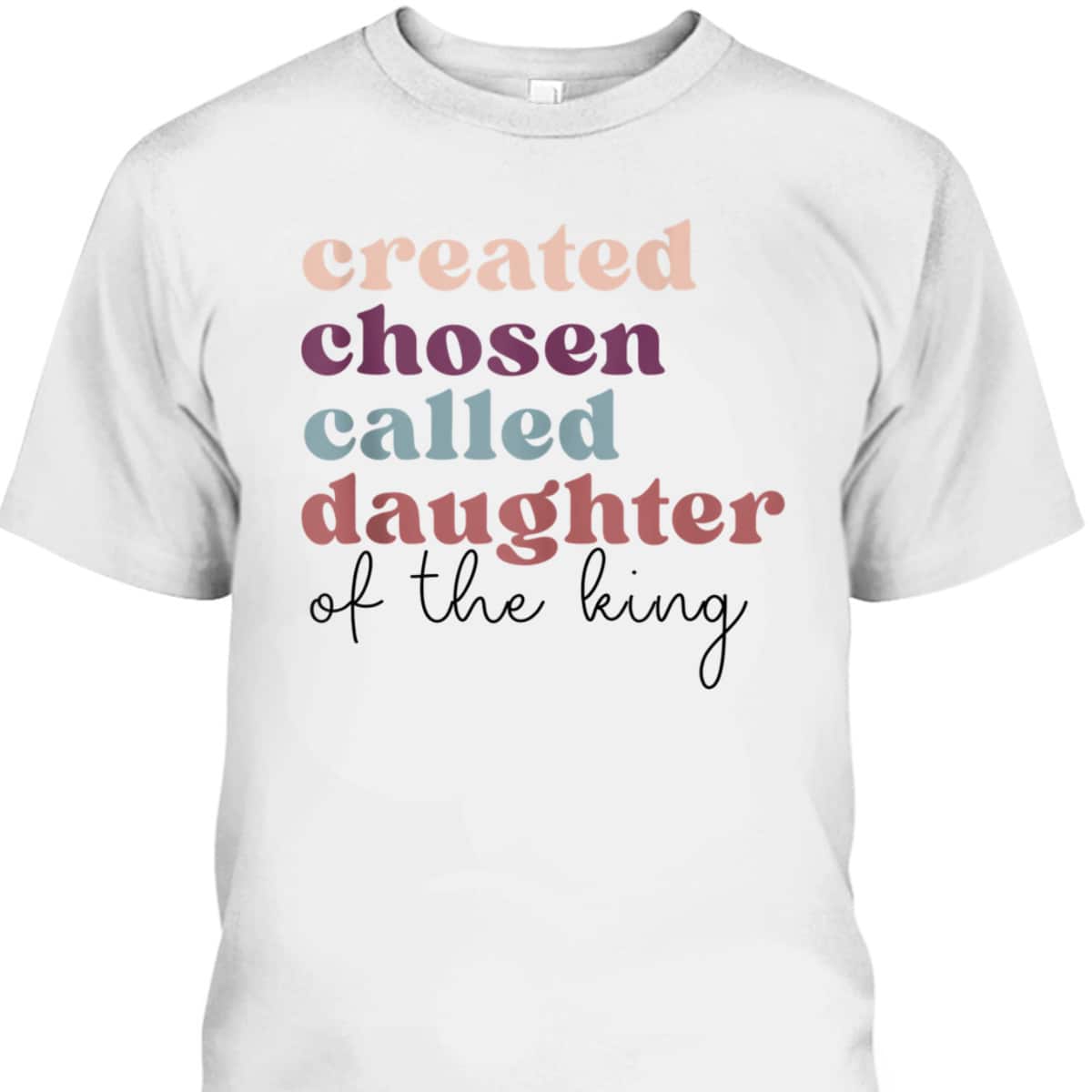 Created Chosen Called Daughter Of The King Bible Verse Christian Religious T-Shirt Created Chosen Called Daughter Of The King Bible Verse Christian Religious T-Shirt
