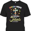 Autism Moms Do Their Best & Let Jesus Do The Rest Christian T-Shirt Autism Moms Do Their Best & Let Jesus Do The Rest Christian T-Shirt