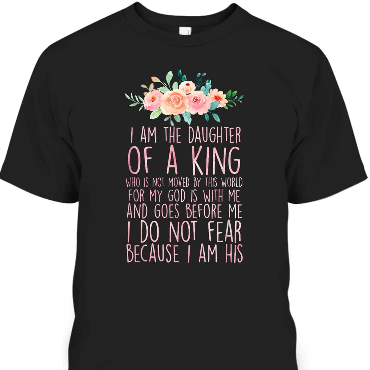 Daughter Of King T-Shirt I Do Not Fear Because I Am His Fearless Christian Religious Bible Verse Gift Daughter Of King T-Shirt I Do Not Fear Because I Am His Fearless Christian Religious Bible Verse Gift