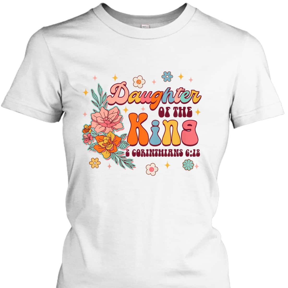 Daughter Of King 2 Corinthians 6:18 Bible Verse Christian Religious T-Shirt