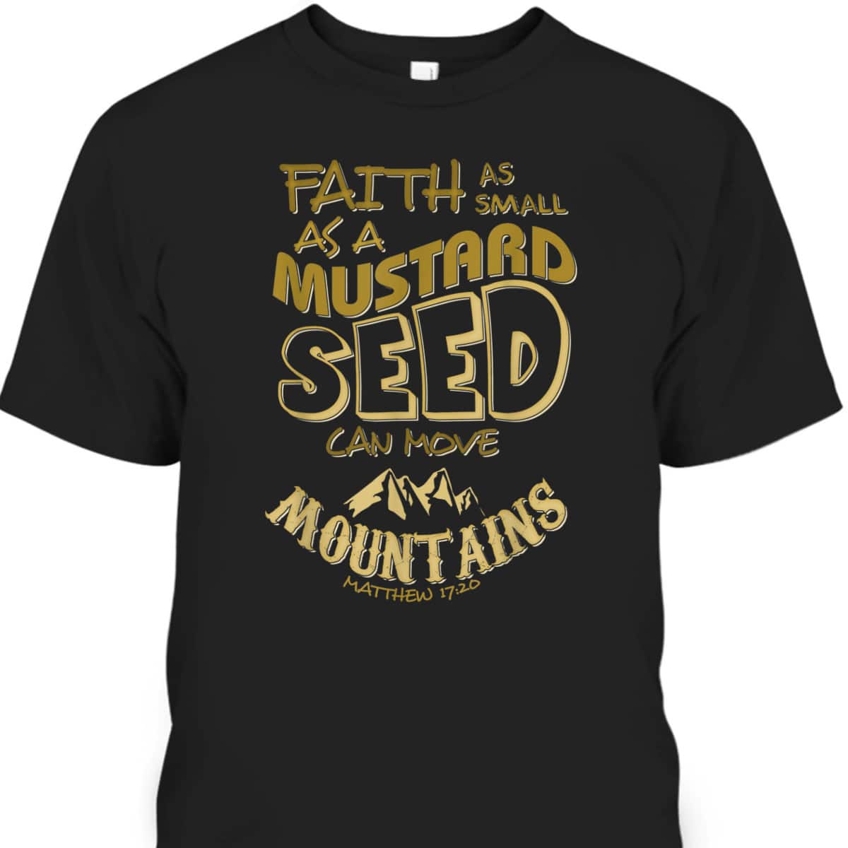 Faith As Mustard Seed Can Move Mountains Funny Christian T-Shirt Faith As Mustard Seed Can Move Mountains Funny Christian T-Shirt