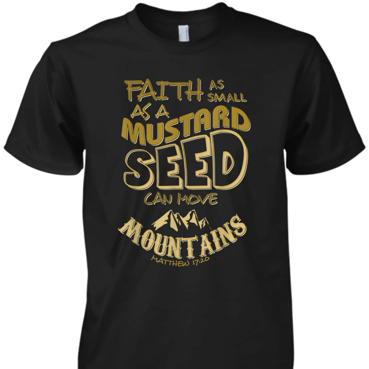 Faith As Mustard Seed Can Move Mountains Funny Christian T-Shirt Faith As Mustard Seed Can Move Mountains Funny Christian T-Shirt