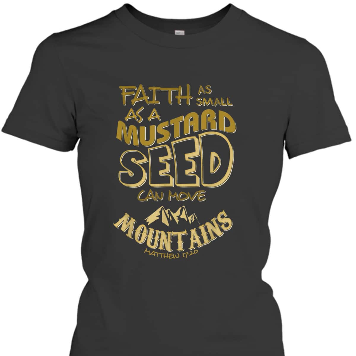Faith As Mustard Seed Can Move Mountains Funny Christian T-Shirt Faith As Mustard Seed Can Move Mountains Funny Christian T-Shirt
