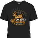 Faith Can Move Mountains Christian Inspirational T-Shirt Faith Can Move Mountains Christian Inspirational T-Shirt
