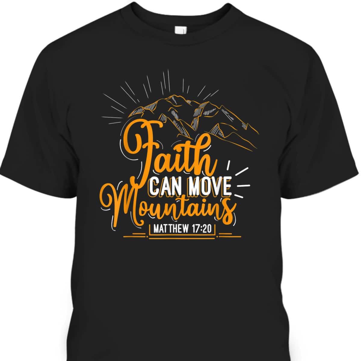 Faith Can Move Mountains Christian Inspirational T-Shirt Faith Can Move Mountains Christian Inspirational T-Shirt