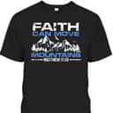 Faith Can Move Mountains Christian Inspiration And Faith Gift T-Shirt