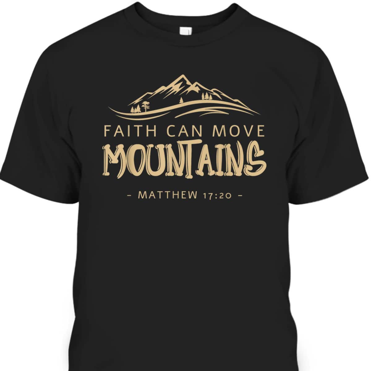 Faith Can Move Mountains T-Shirt Christian Biblical Matthew 1720 Faith Can Move Mountains T-Shirt Christian Biblical Matthew 1720