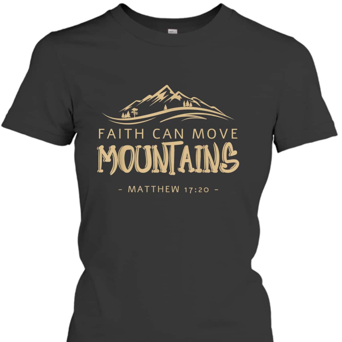 Faith Can Move Mountains T-Shirt Christian Biblical Matthew 1720 Faith Can Move Mountains T-Shirt Christian Biblical Matthew 1720