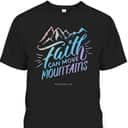 Faith Can Move Mountains Christian Faith Bible Quote For Believers T-Shirt