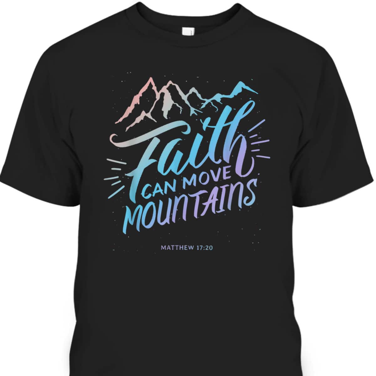 Faith Can Move Mountains Christian Faith Bible Quote For Believers T-Shirt Faith Can Move Mountains Christian Faith Bible Quote For Believers T-Shirt