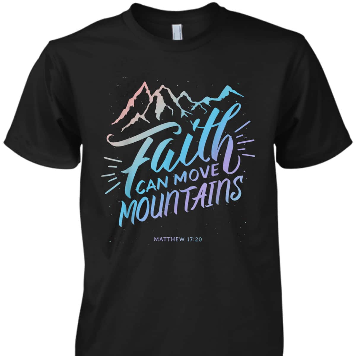 Faith Can Move Mountains Christian Faith Bible Quote For Believers T-Shirt Faith Can Move Mountains Christian Faith Bible Quote For Believers T-Shirt