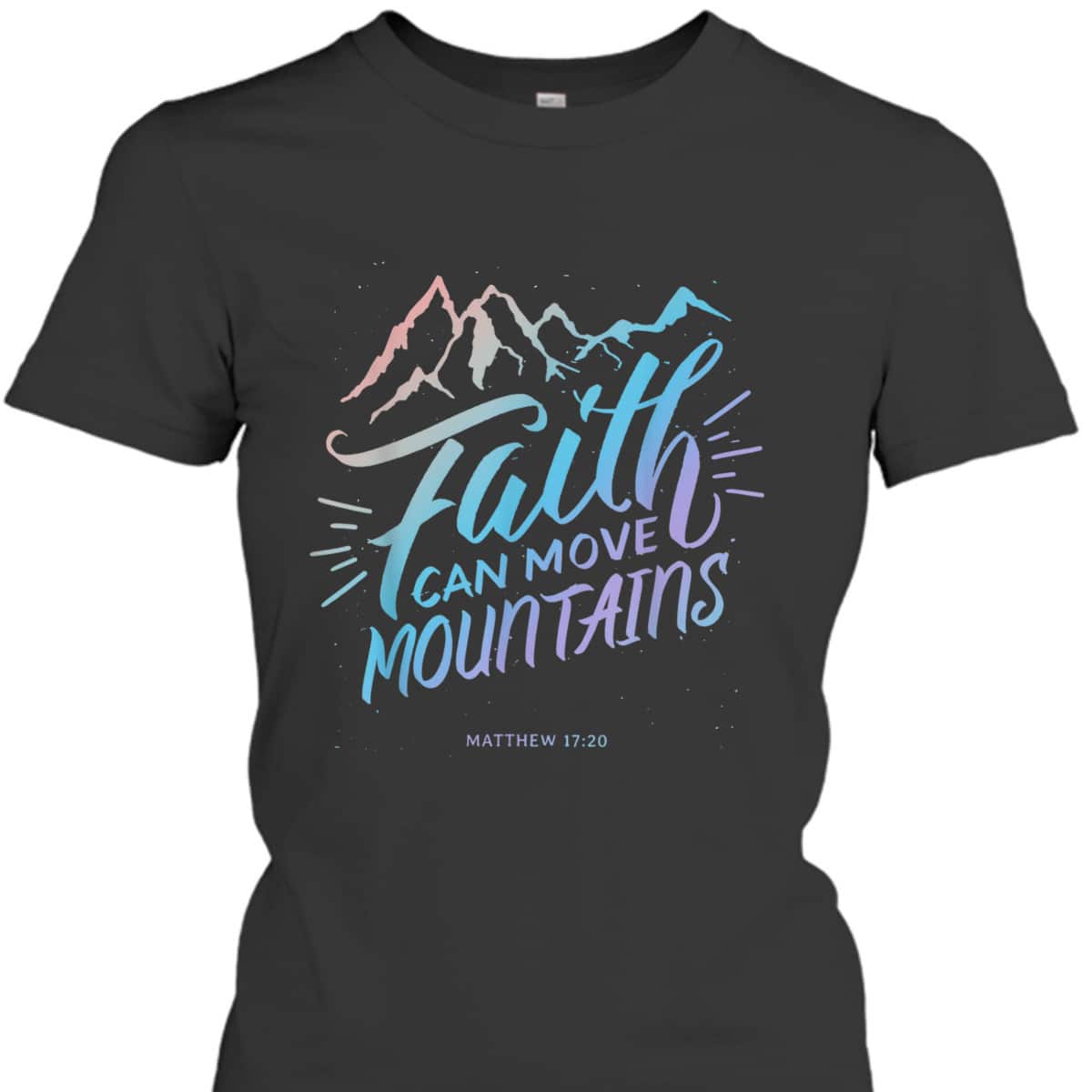 Faith Can Move Mountains Christian Faith Bible Quote For Believers T-Shirt Faith Can Move Mountains Christian Faith Bible Quote For Believers T-Shirt