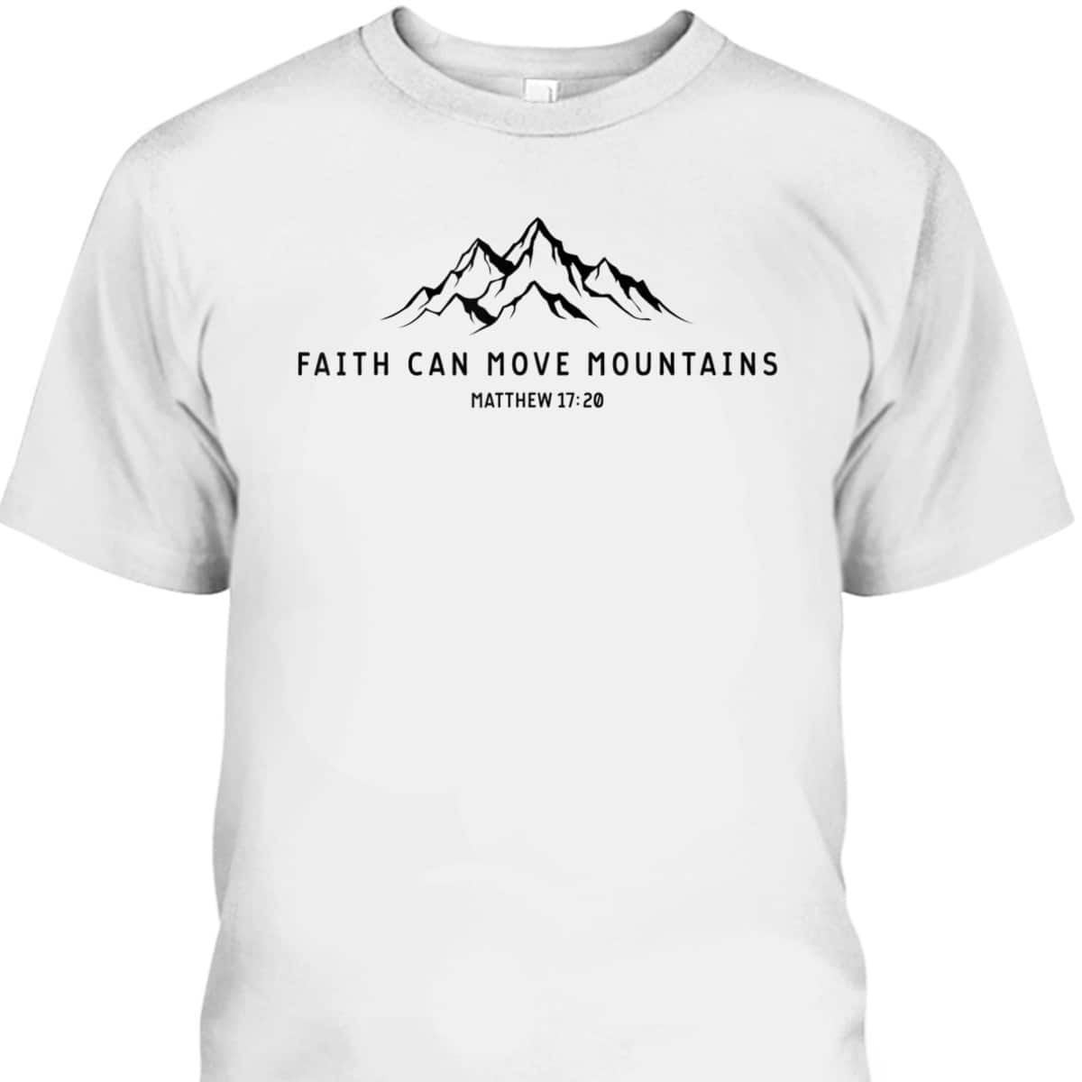Faith Can Move Mountains Perfect Christian Faith T-Shirt For Believers Faith Can Move Mountains Perfect Christian Faith T-Shirt For Believers