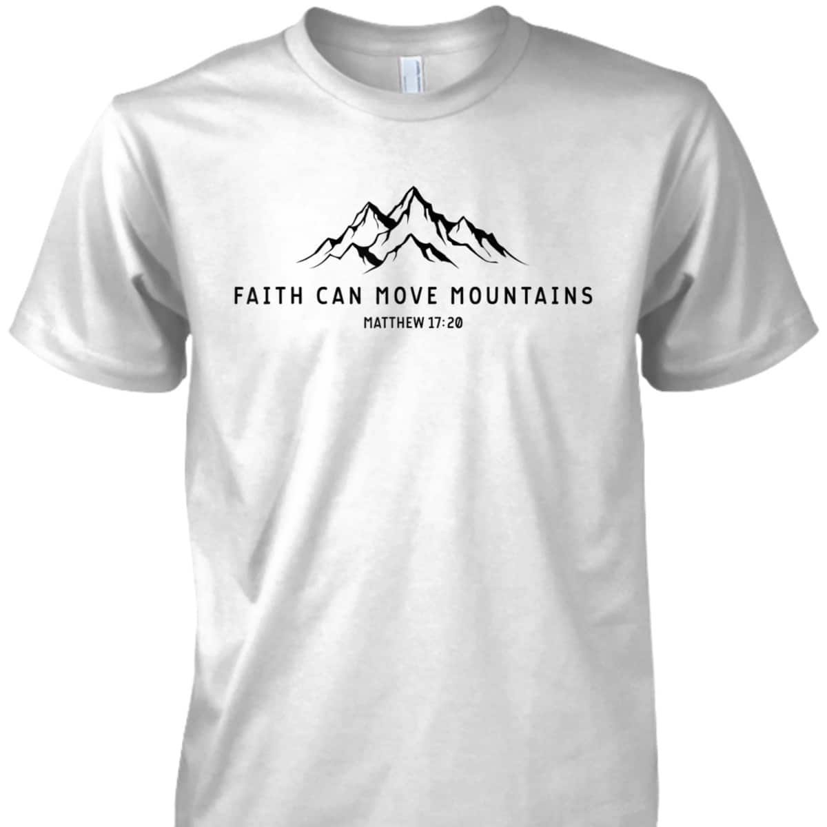Faith Can Move Mountains Perfect Christian Faith T-Shirt For Believers Faith Can Move Mountains Perfect Christian Faith T-Shirt For Believers