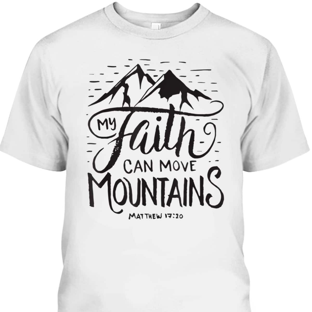 My Faith Can Move Mountains Bible Verse Christian T-Shirt For Believers My Faith Can Move Mountains Bible Verse Christian T-Shirt For Believers