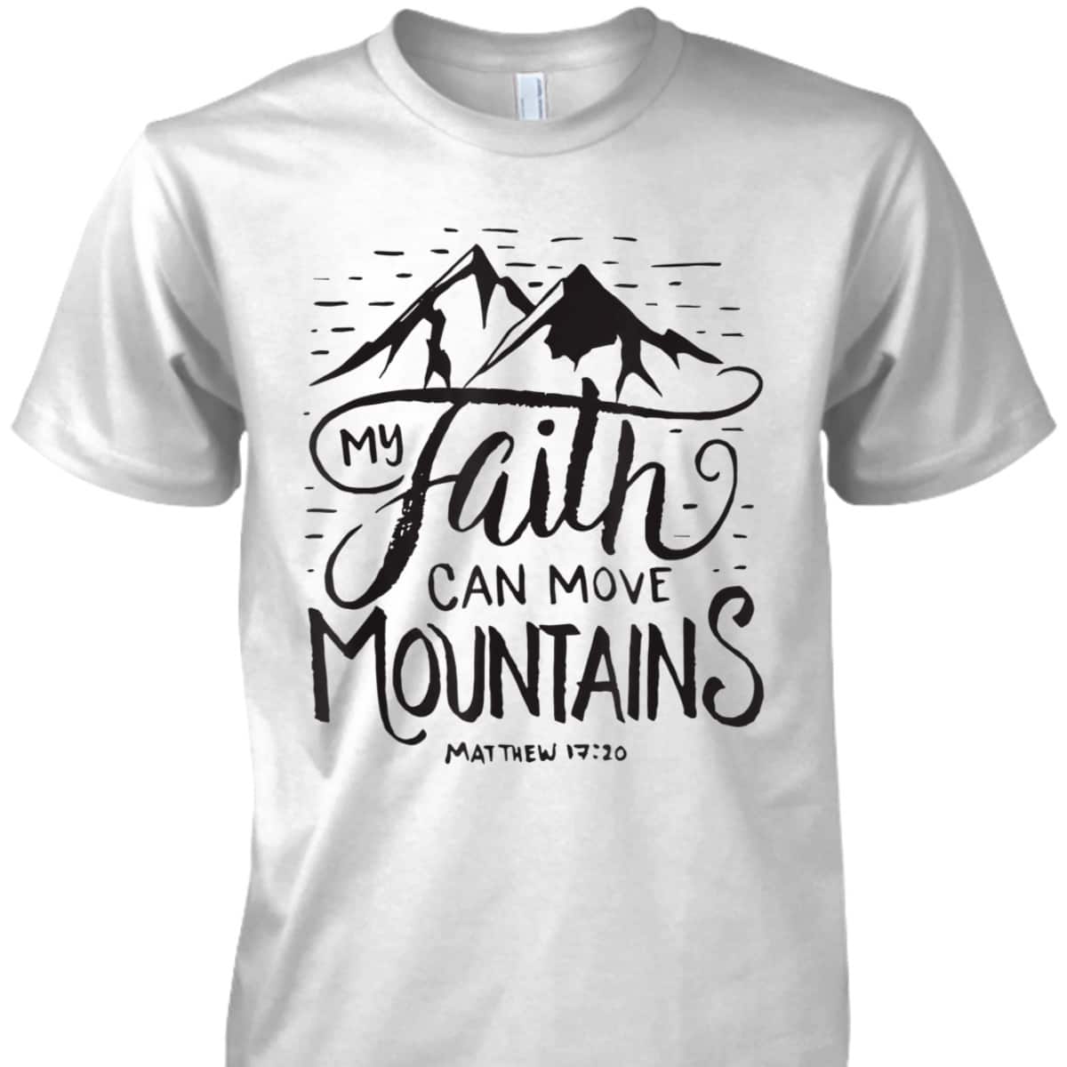 My Faith Can Move Mountains Bible Verse Christian T-Shirt For Believers My Faith Can Move Mountains Bible Verse Christian T-Shirt For Believers