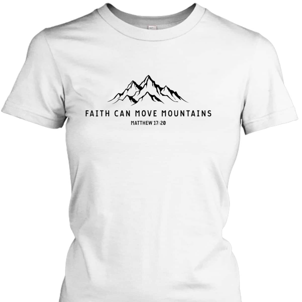 Faith Can Move Mountains Perfect Christian Faith T-Shirt For Believers Faith Can Move Mountains Perfect Christian Faith T-Shirt For Believers