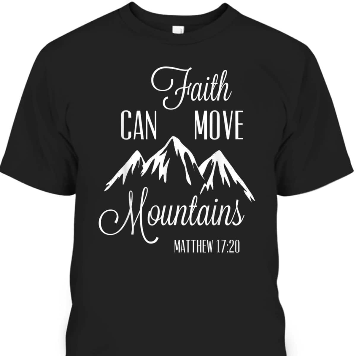 Faith Can Move Mountains T-Shirt Matthew 1720 Christian Gift Faith Can Move Mountains T-Shirt Matthew 1720 Christian Gift