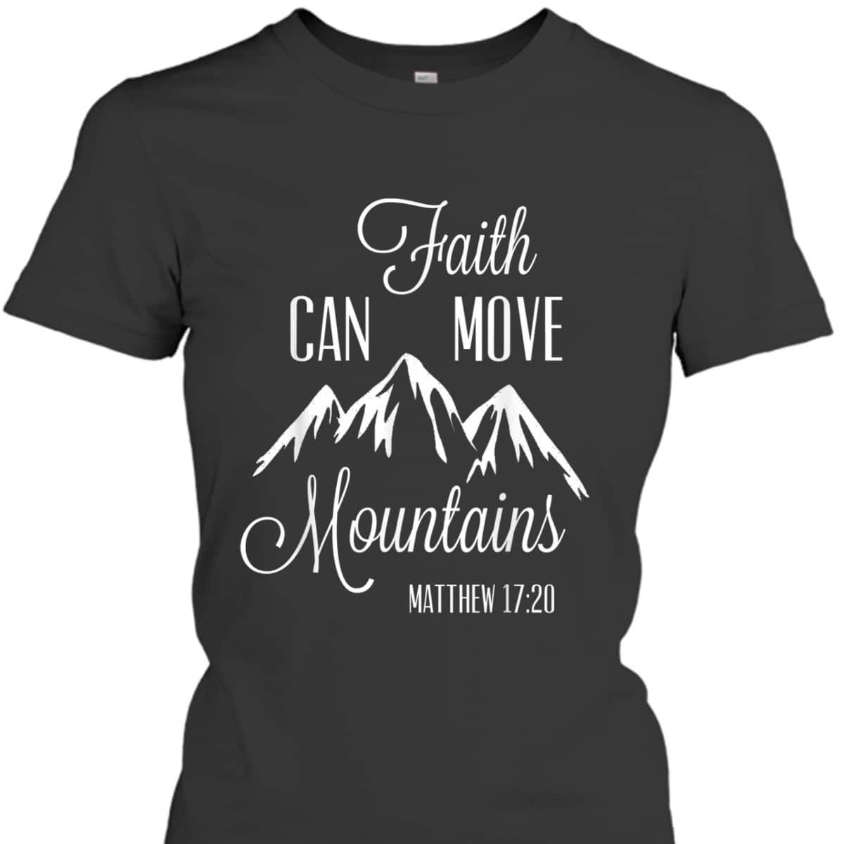 Faith Can Move Mountains T-Shirt Matthew 1720 Christian Gift Faith Can Move Mountains T-Shirt Matthew 1720 Christian Gift