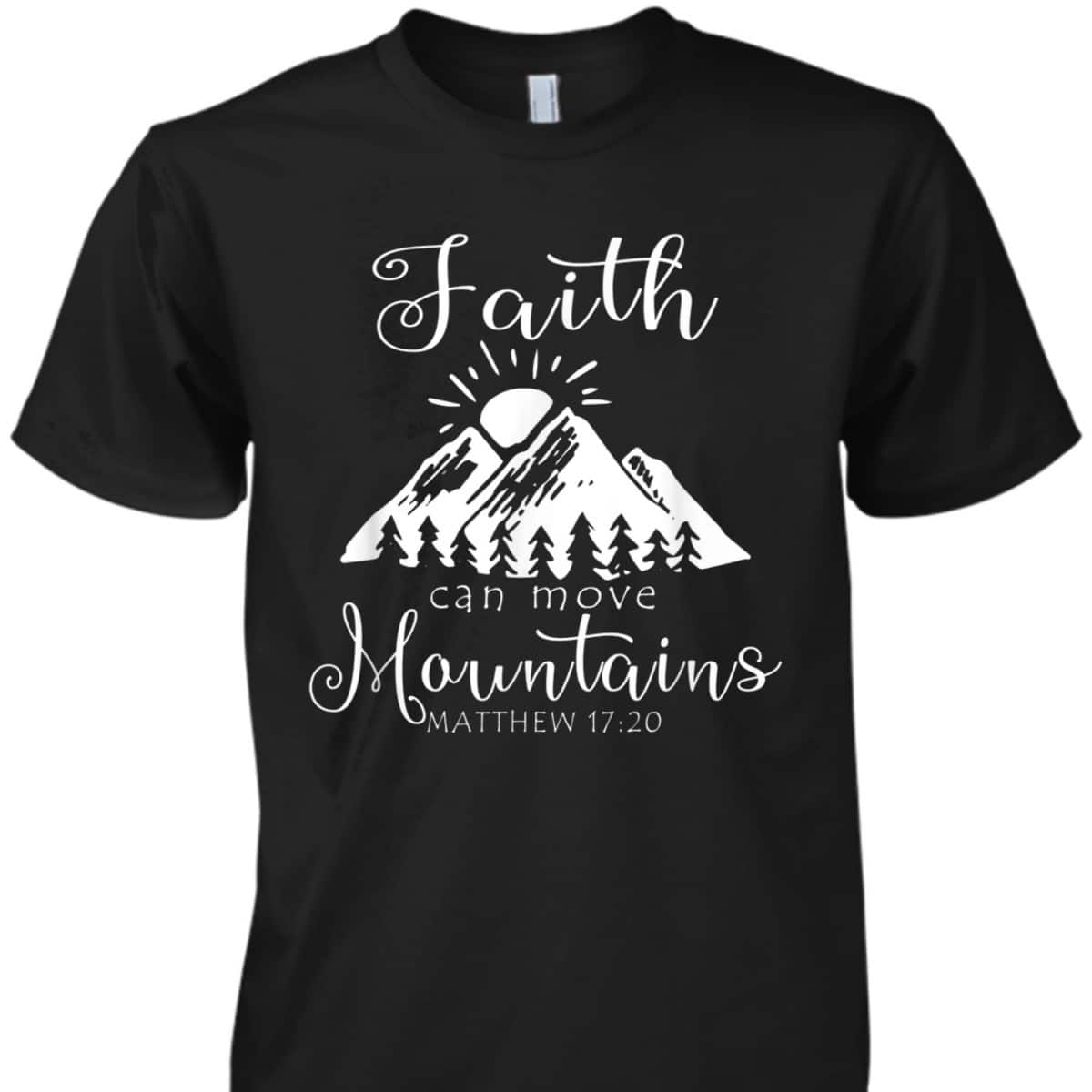 Christian Faith Can Move Mountains T-Shirt Jesus Bible Religious Matthew 17:20 Christian Faith Can Move Mountains T-Shirt Jesus Bible Religious Matthew 17:20