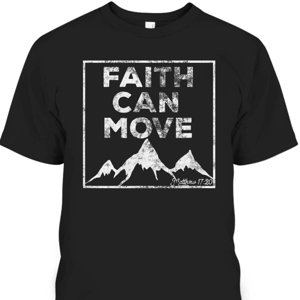 Christian Faith Religious Bible Verse Faith Can Move Mountains T-Shirt Christian Faith Religious Bible Verse Faith Can Move Mountains T-Shirt