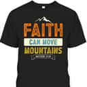 Faith Can Move Mountains Christian Holy Bible Verse T-Shirt Matthew 17:20 Faith Can Move Mountains Christian Holy Bible Verse T-Shirt Matthew 17:20