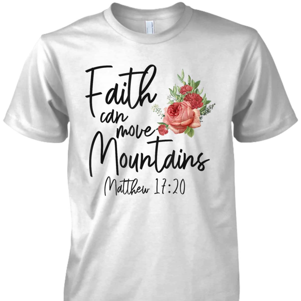 Christian Bible Verse Quote Rose Flower Matthew 1720 Faith Can Move Mountains T-Shirt Christian Bible Verse Quote Rose Flower Matthew 1720 Faith Can Move Mountains T-Shirt