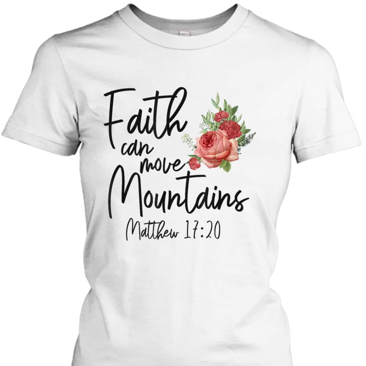 Christian Bible Verse Quote Rose Flower Matthew 1720 Faith Can Move Mountains T-Shirt Christian Bible Verse Quote Rose Flower Matthew 1720 Faith Can Move Mountains T-Shirt