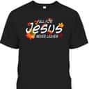 Christian Sayings Fall For Jesus He Never Leaves Religious Thanksgiving Halloween T-Shirt