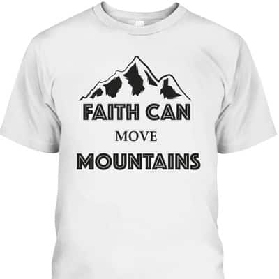 Faith Can Move Mountains Inspirational Bible Verse Christian T-Shirt Faith Can Move Mountains Inspirational Bible Verse Christian T-Shirt