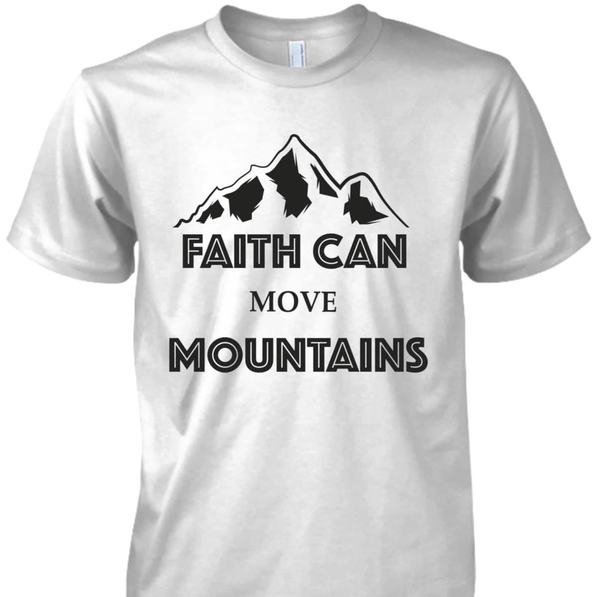 Faith Can Move Mountains Inspirational Bible Verse Christian T-Shirt Faith Can Move Mountains Inspirational Bible Verse Christian T-Shirt